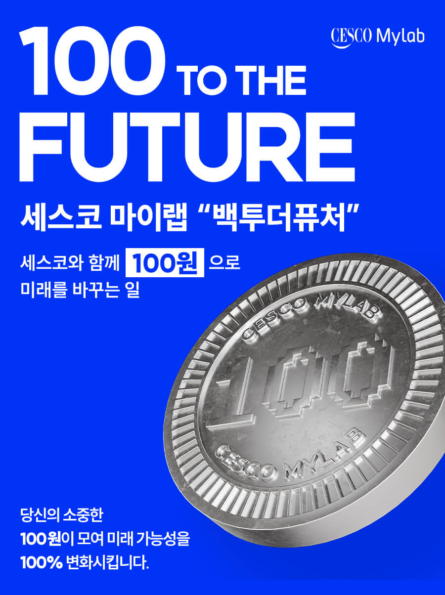 100 to the future 세스코 마이랩 백투터 퓨처 세스코와 함께 100원으로 미래를 바꾸는 일 당신의 소중한 100원이 모여 미래가능 성을 100% 변화시킵니다. DATE 2024.12.10~12.31